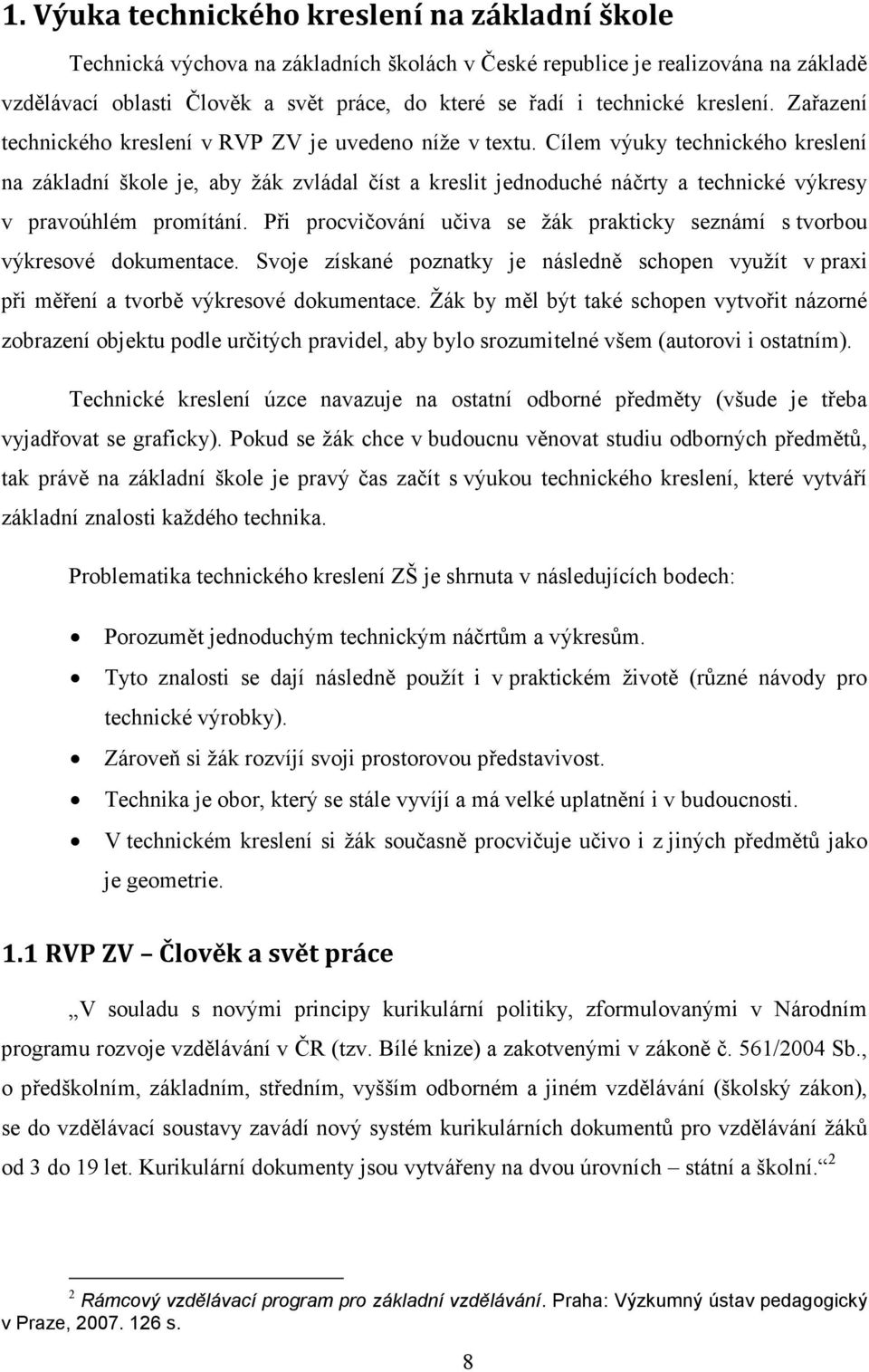 Cílem výuky technického kreslení na základní škole je, aby žák zvládal číst a kreslit jednoduché náčrty a technické výkresy v pravoúhlém promítání.