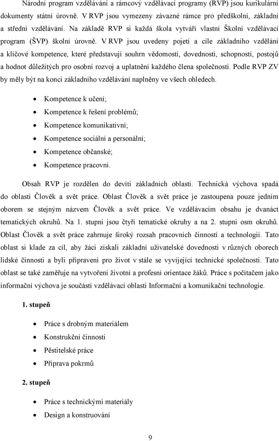 V RVP jsou uvedeny pojetí a cíle základního vzdělání a klíčové kompetence, které představují souhrn vědomostí, dovedností, schopností, postojů a hodnot důležitých pro osobní rozvoj a uplatnění