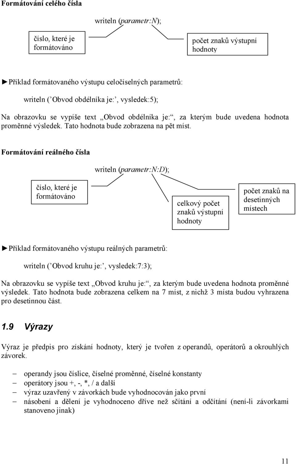 Formátování reálného čísla writeln (parametr:n:d); číslo, které je formátováno celkový počet znaků výstupní hodnoty počet znaků na desetinných místech Příklad formátovaného výstupu reálných