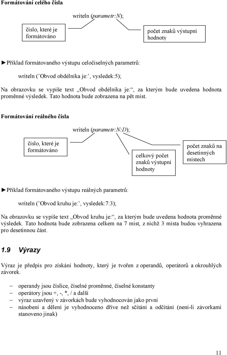 Formátování reálného čísla writeln (parametr:n:d); číslo, které je formátováno celkový počet znaků výstupní hodnoty počet znaků na desetinných místech Příklad formátovaného výstupu reálných