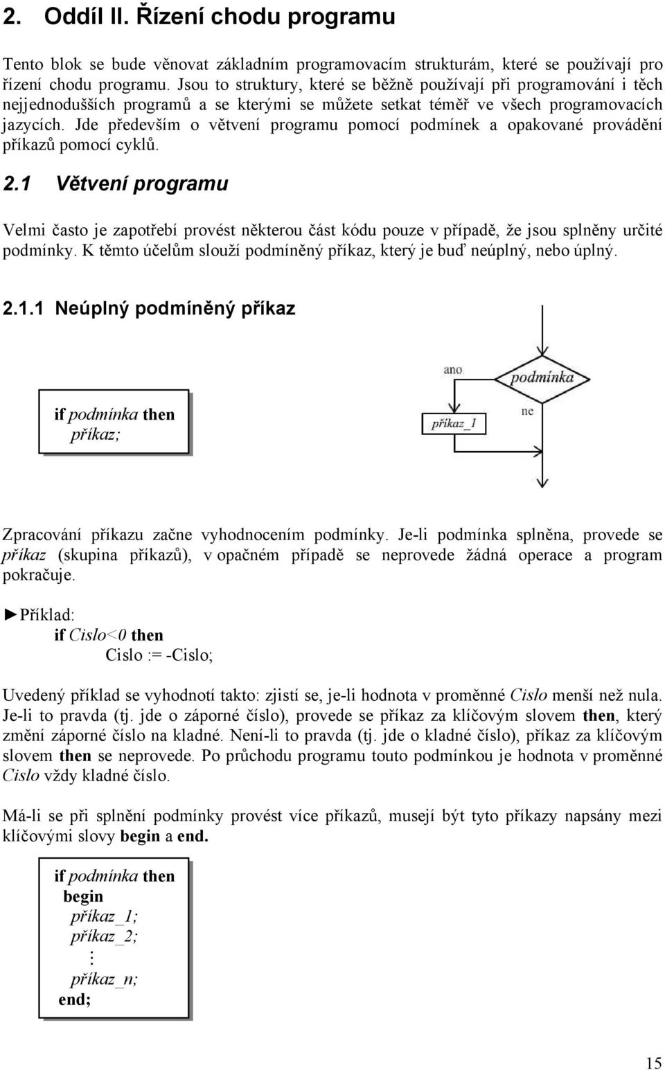 Jde především o větvení programu pomocí podmínek a opakované provádění příkazů pomocí cyklů. 2.