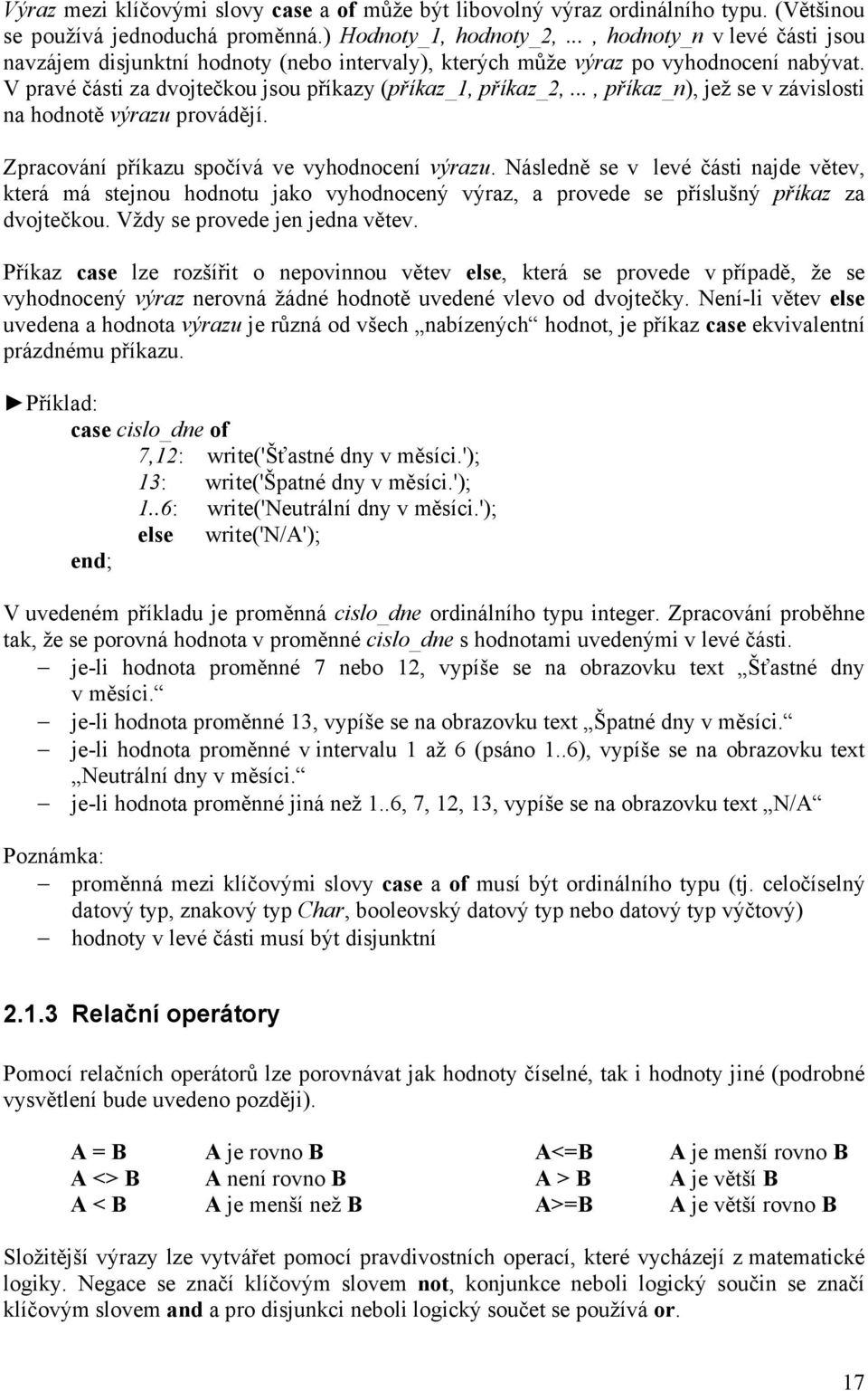 .., příkaz_n), jež se v závislosti na hodnotě výrazu provádějí. Zpracování příkazu spočívá ve vyhodnocení výrazu.