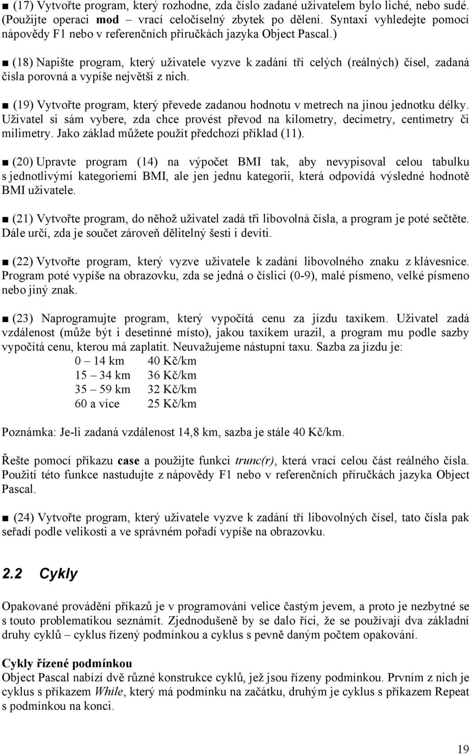 ) (18) Napište program, který uživatele vyzve k zadání tří celých (reálných) čísel, zadaná čísla porovná a vypíše největší z nich.