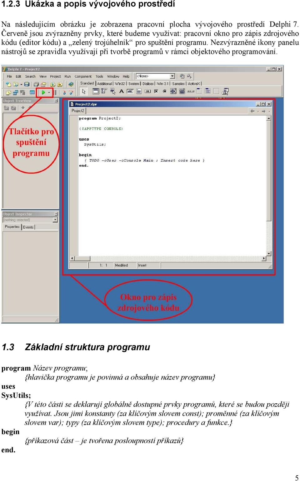 Nezvýrazněné ikony panelu nástrojů se zpravidla využívají při tvorbě programů v rámci objektového programování. 1.