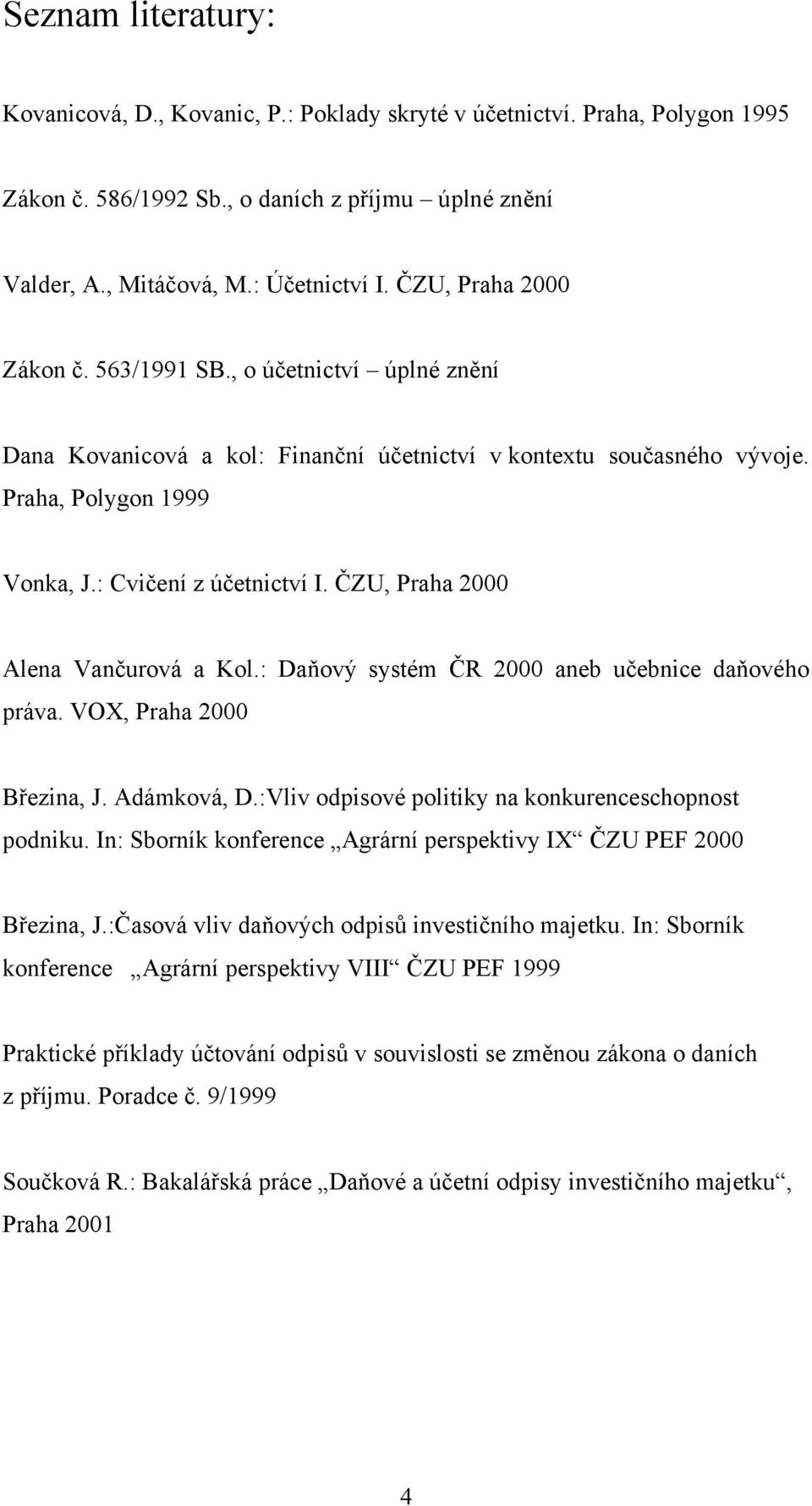 ČZU, Praha 2000 Alena Vančurová a Kol.: Daňový systém ČR 2000 aneb učebnice daňového práva. VOX, Praha 2000 Březina, J. Adámková, D.:Vliv odpisové politiky na konkurenceschopnost podniku.