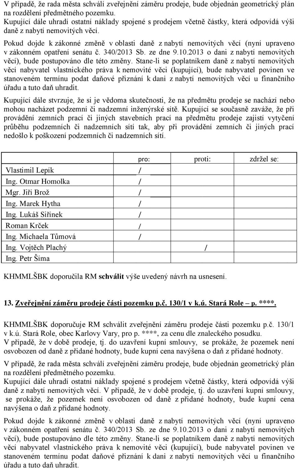 Pokud dojde k zákonné změně v oblasti daně z nabytí nemovitých věcí (nyní upraveno v zákonném opatření senátu č. 3402013 Sb. ze dne 9.10.