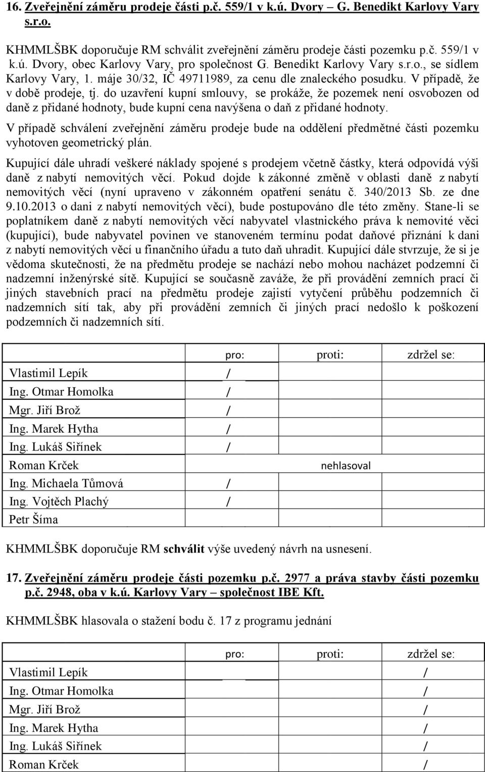 do uzavření kupní smlouvy, se prokáže, že pozemek není osvobozen od daně z přidané hodnoty, bude kupní cena navýšena o daň z přidané hodnoty.