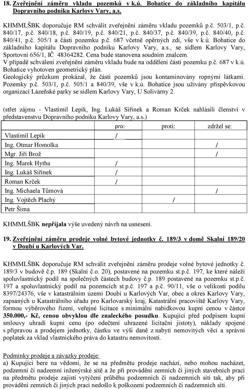 Bohatice do základního kapitálu Dopravního podniku Karlovy Vary, a.s., se sídlem Karlovy Vary, Sportovní 6561, IČ 48364282. Cena bude stanovena soudním znalcem.