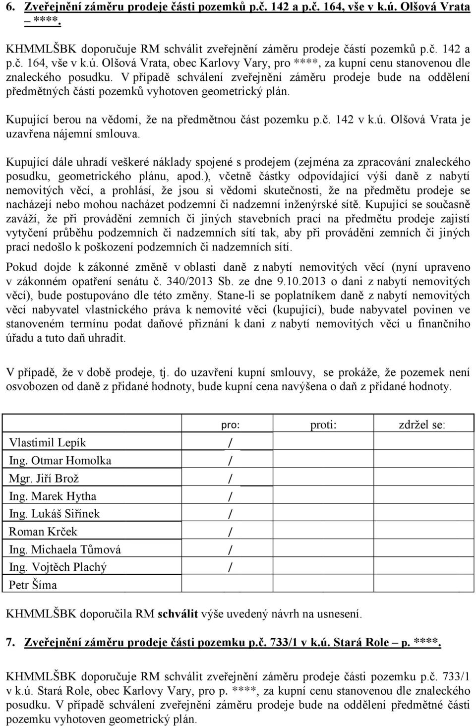 Olšová Vrata je uzavřena nájemní smlouva. Kupující dále uhradí veškeré náklady spojené s prodejem (zejména za zpracování znaleckého posudku, geometrického plánu, apod.