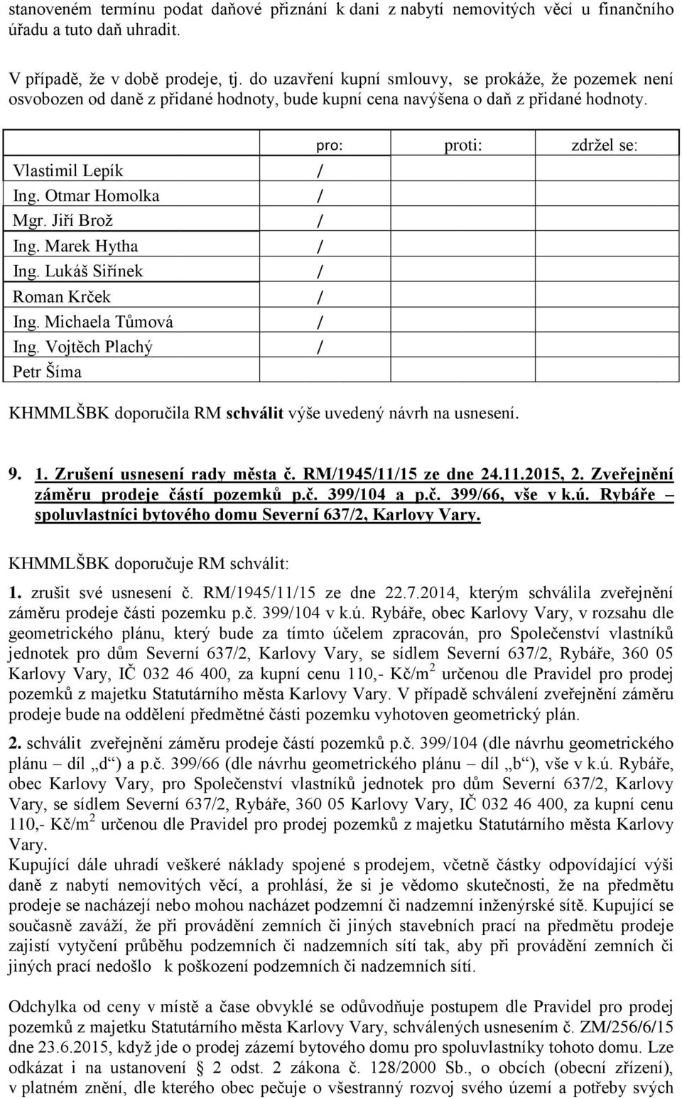 Zrušení usnesení rady města č. RM19451115 ze dne 24.11.2015, 2. Zveřejnění záměru prodeje částí pozemků p.č. 399104 a p.č. 39966, vše v k.ú.