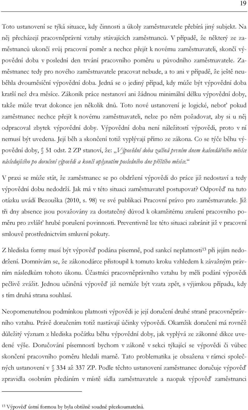 Zaměstnanec tedy pro nového zaměstnavatele pracovat nebude, a to ani v případě, že ještě neuběhla dvouměsíční výpovědní doba.