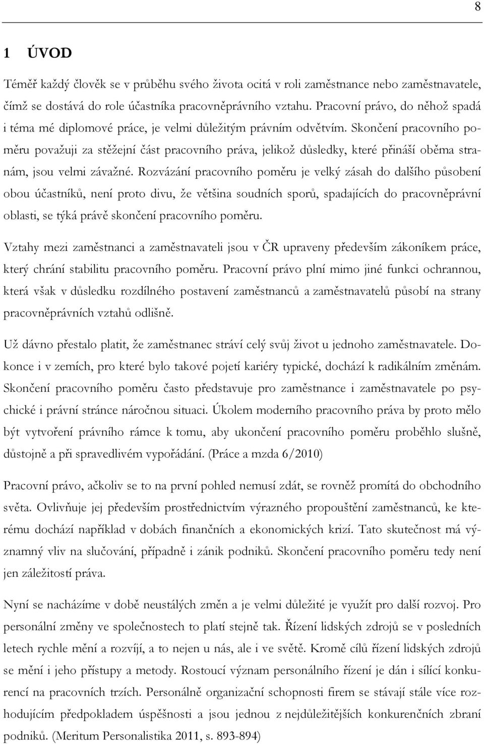 Skončení pracovního poměru považuji za stěžejní část pracovního práva, jelikož důsledky, které přináší oběma stranám, jsou velmi závažné.
