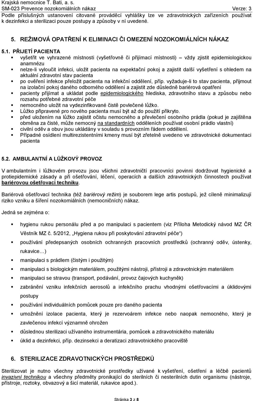 PŘIJETÍ PACIENTA vyšetřit ve vyhrazené místnosti (vyšetřovně či přijímací místnosti) vždy zjistit epidemiologickou anamnézu nelze-li vyloučit infekci, uložit pacienta na expektační pokoj a zajistit