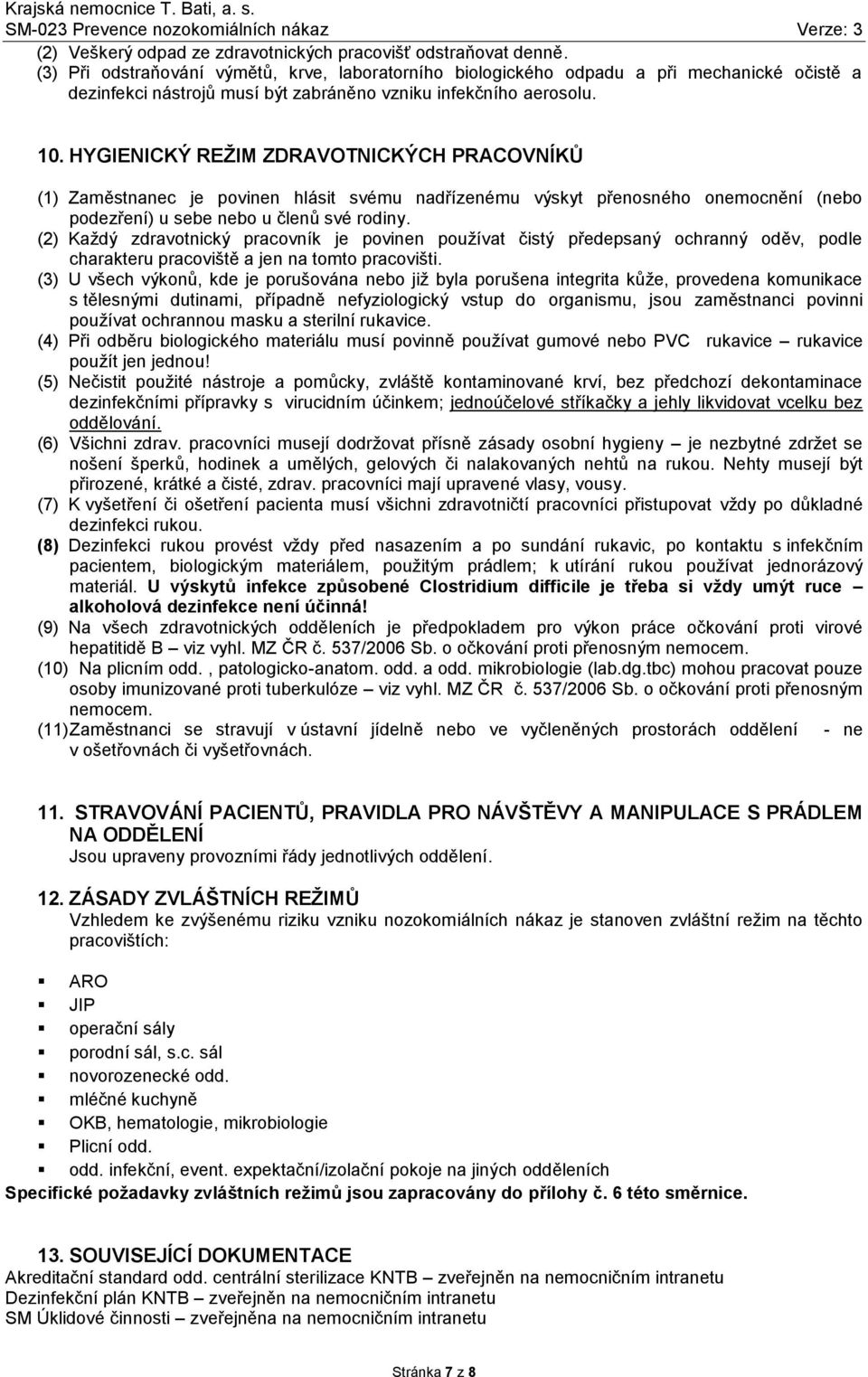 HYGIENICKÝ REŽIM ZDRAVOTNICKÝCH PRACOVNÍKŮ (1) Zaměstnanec je povinen hlásit svému nadřízenému výskyt přenosného onemocnění (nebo podezření) u sebe nebo u členů své rodiny.