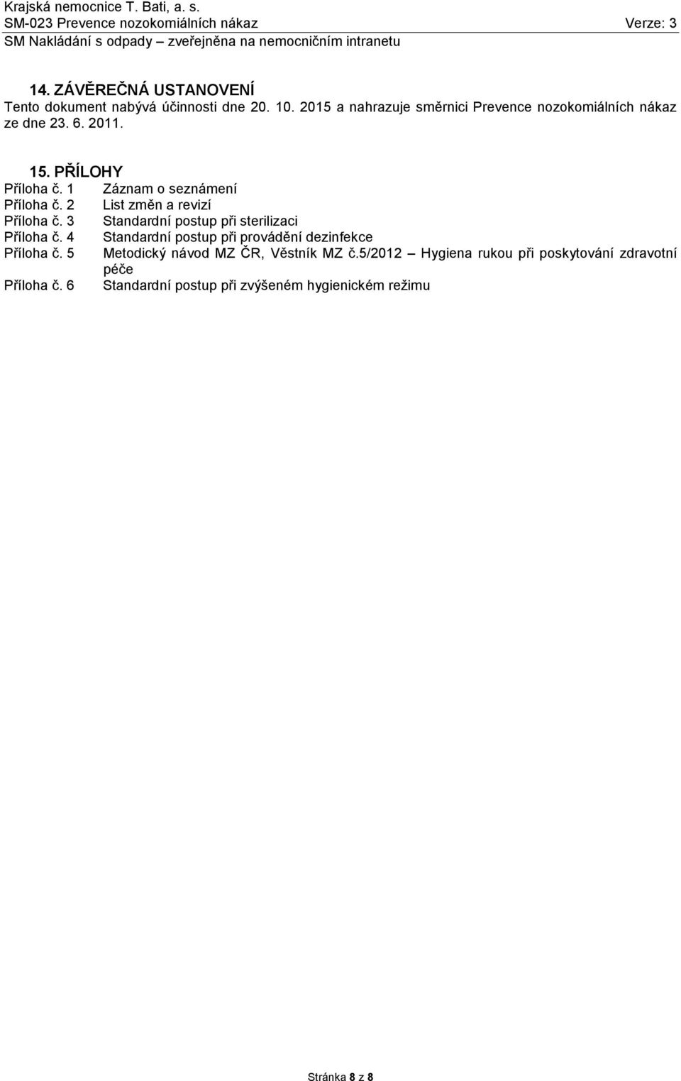 2 List změn a revizí Příloha č. 3 Standardní postup při sterilizaci Příloha č. 4 Standardní postup při provádění dezinfekce Příloha č.
