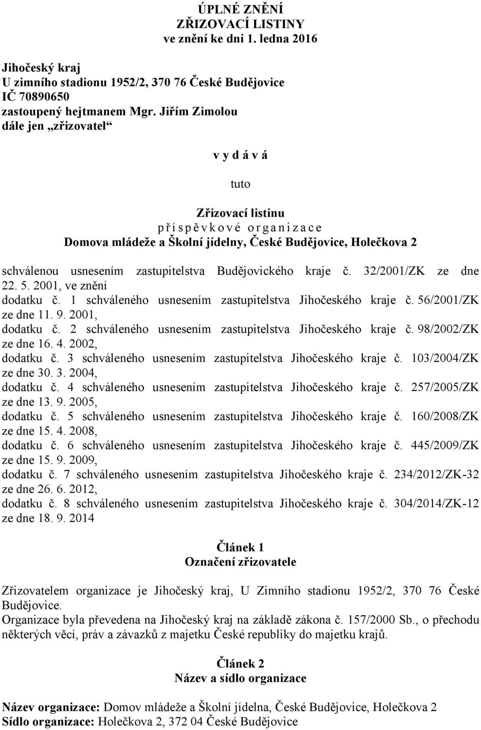 zastupitelstva Budějovického kraje č. 32/2001/ZK ze dne 22. 5. 2001, ve znění dodatku č. 1 schváleného usnesením zastupitelstva Jihočeského kraje č. 56/2001/ZK ze dne 11. 9. 2001, dodatku č.