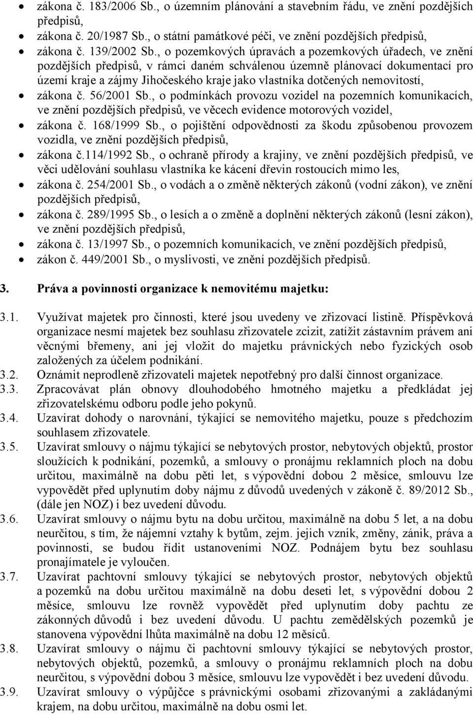 nemovitostí, zákona č. 56/2001 Sb., o podmínkách provozu vozidel na pozemních komunikacích, ve znění pozdějších předpisů, ve věcech evidence motorových vozidel, zákona č. 168/1999 Sb.