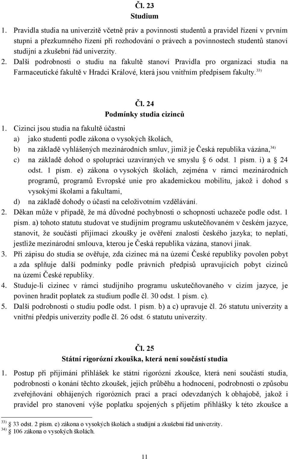 řád univerzity. 2. Další podrobnosti o studiu na fakultě stanoví Pravidla pro organizaci studia na Farmaceutické fakultě v Hradci Králové, která jsou vnitřním předpisem fakulty. 33) Čl.