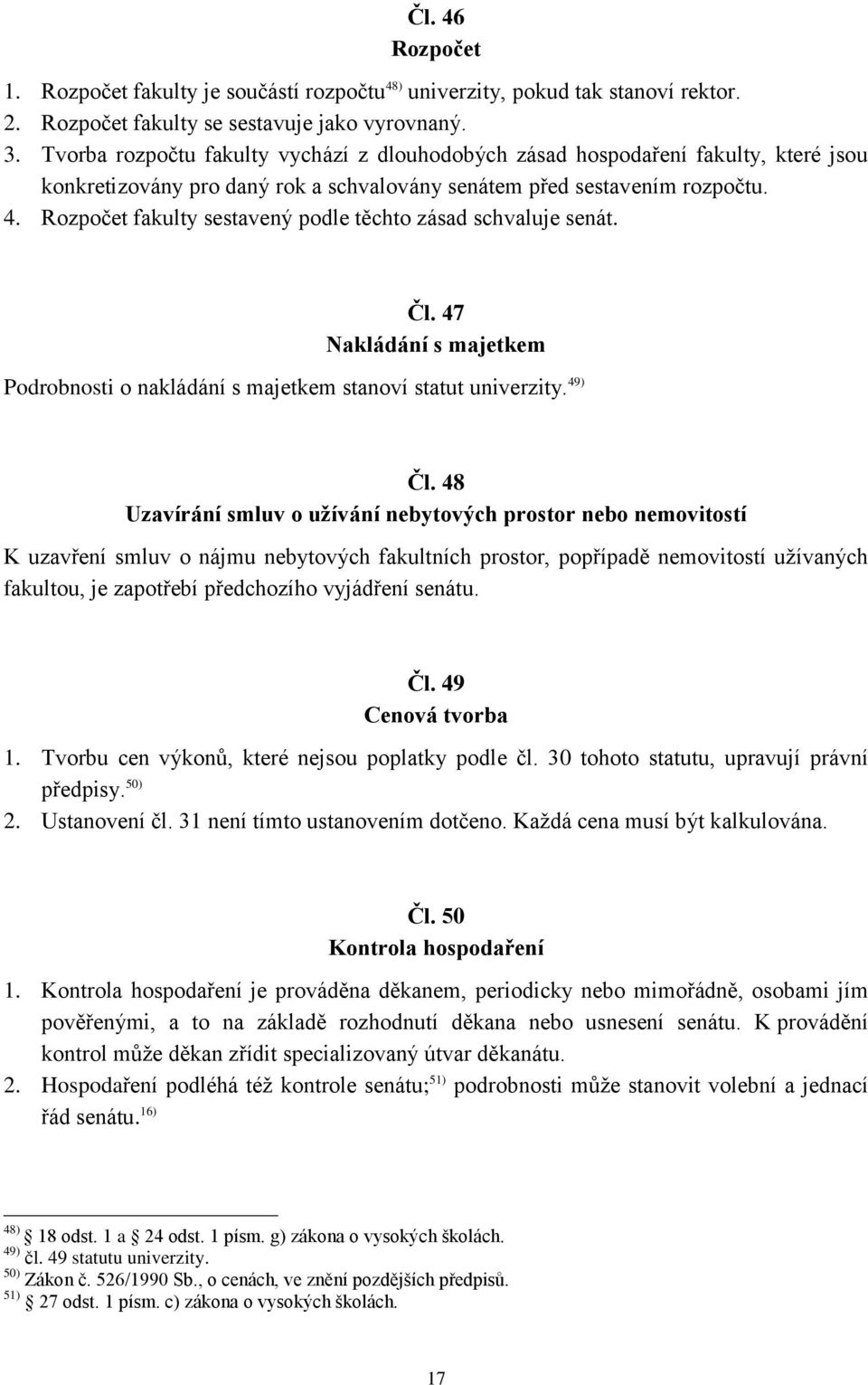 Rozpočet fakulty sestavený podle těchto zásad schvaluje senát. Čl. 47 Nakládání s majetkem Podrobnosti o nakládání s majetkem stanoví statut univerzity. 49) Čl.