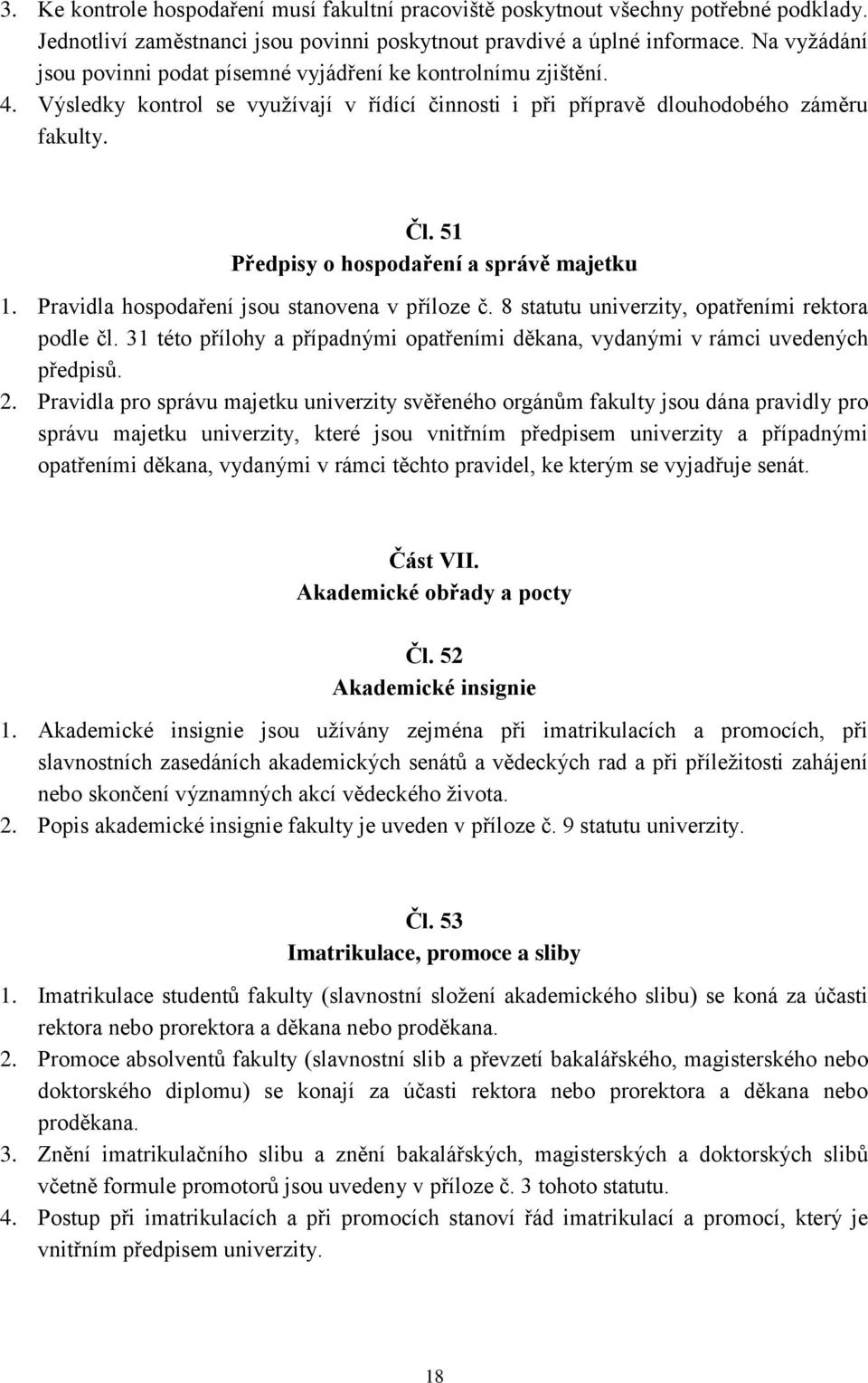 51 Předpisy o hospodaření a správě majetku 1. Pravidla hospodaření jsou stanovena v příloze č. 8 statutu univerzity, opatřeními rektora podle čl.