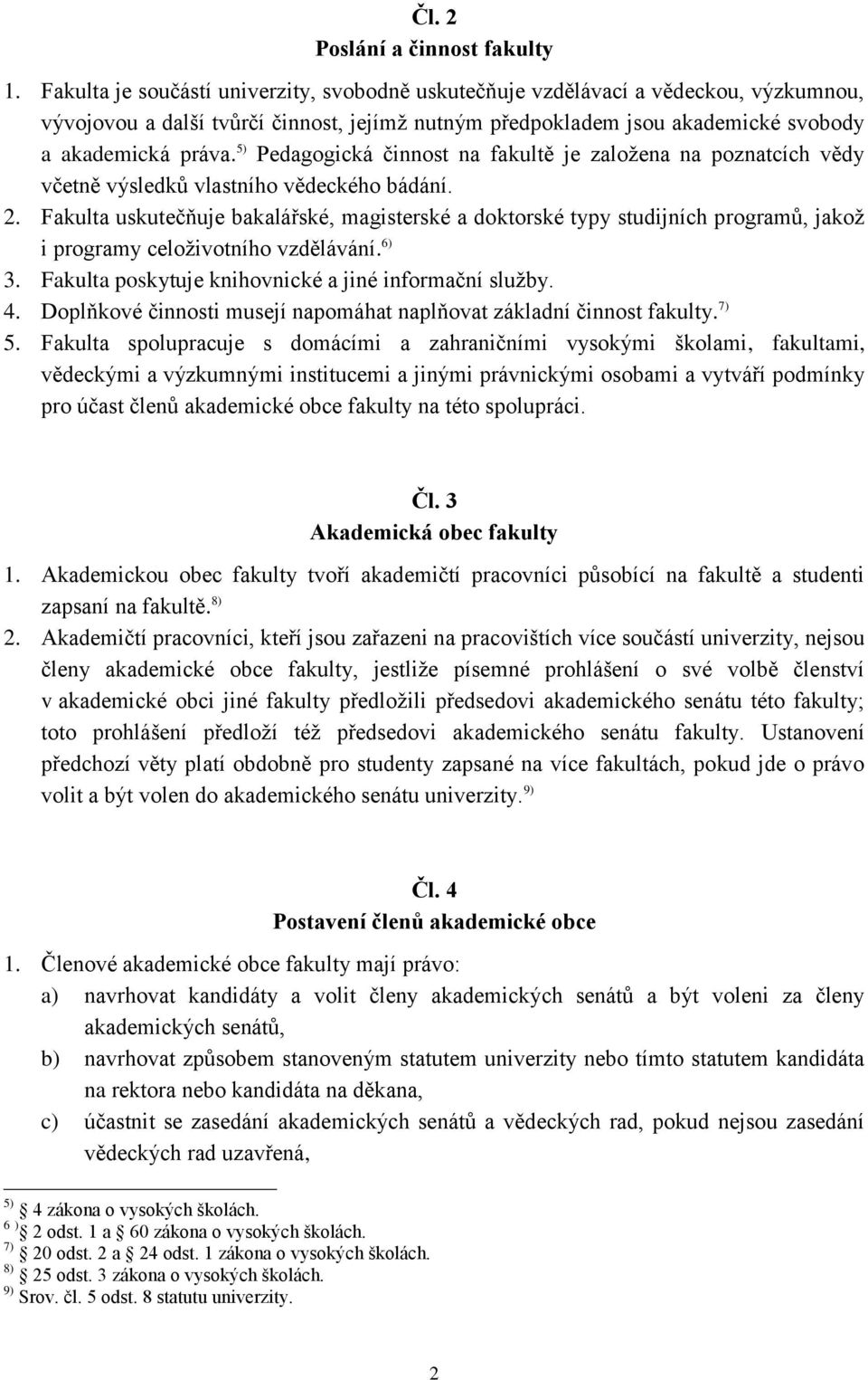 5) Pedagogická činnost na fakultě je založena na poznatcích vědy včetně výsledků vlastního vědeckého bádání. 2.