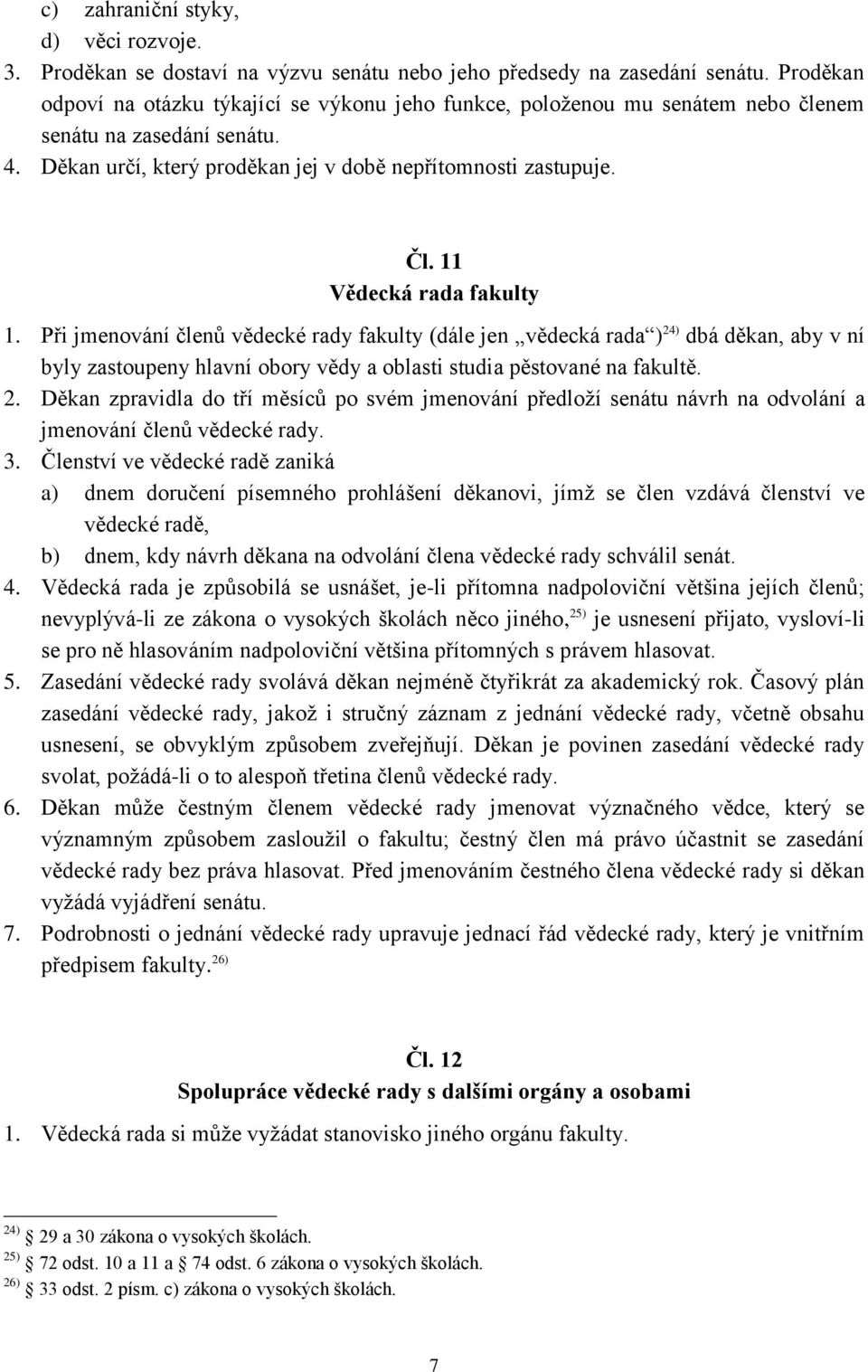 11 Vědecká rada fakulty 1. Při jmenování členů vědecké rady fakulty (dále jen vědecká rada ) 24