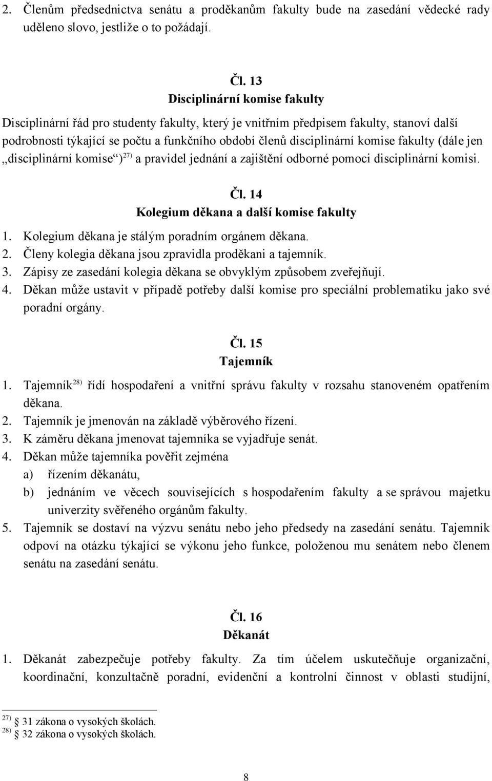 13 Disciplinární komise fakulty Disciplinární řád pro studenty fakulty, který je vnitřním předpisem fakulty, stanoví další podrobnosti týkající se počtu a funkčního období členů disciplinární komise