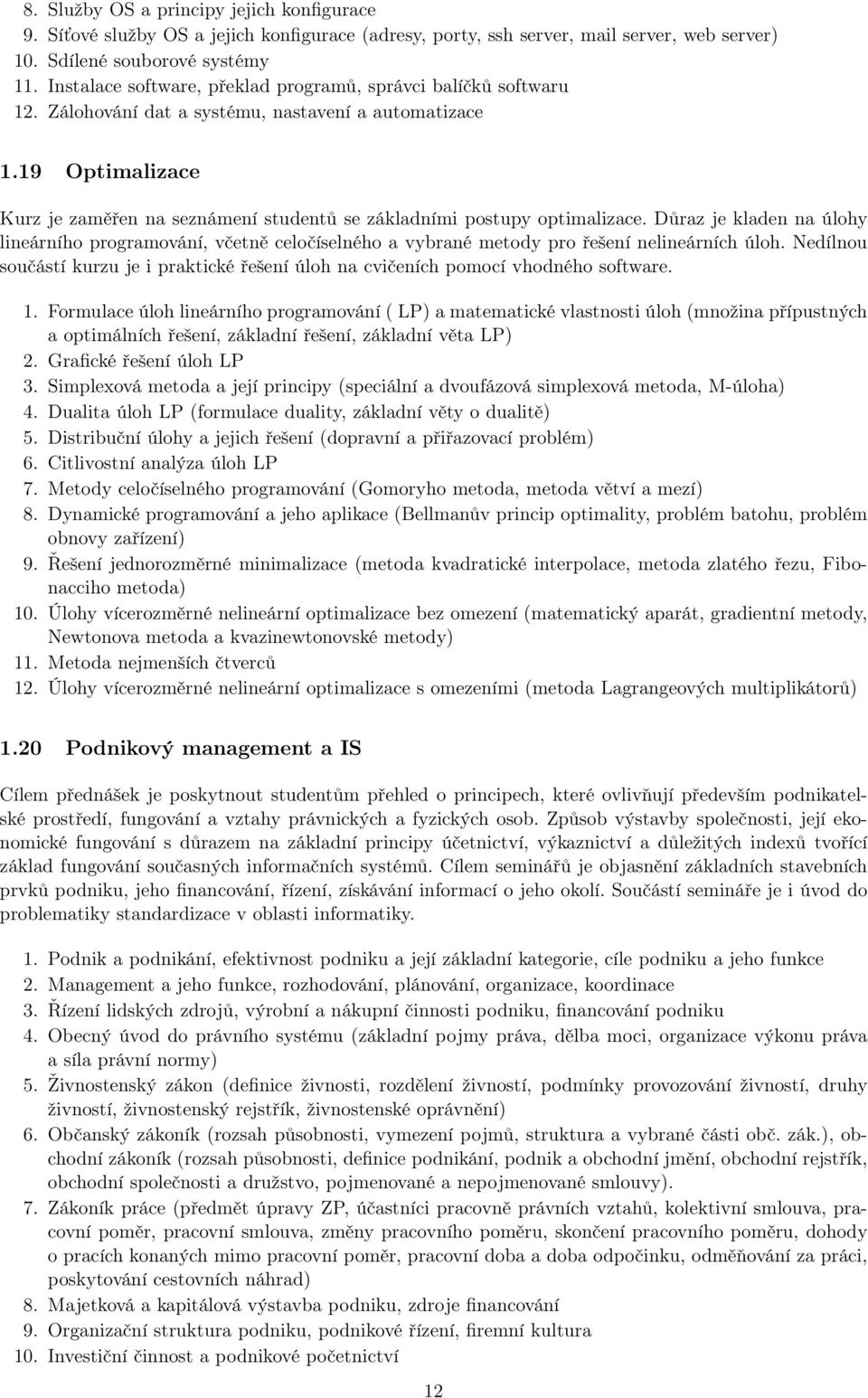 19 Optimalizace Kurz je zaměřen na seznámení studentů se základními postupy optimalizace.