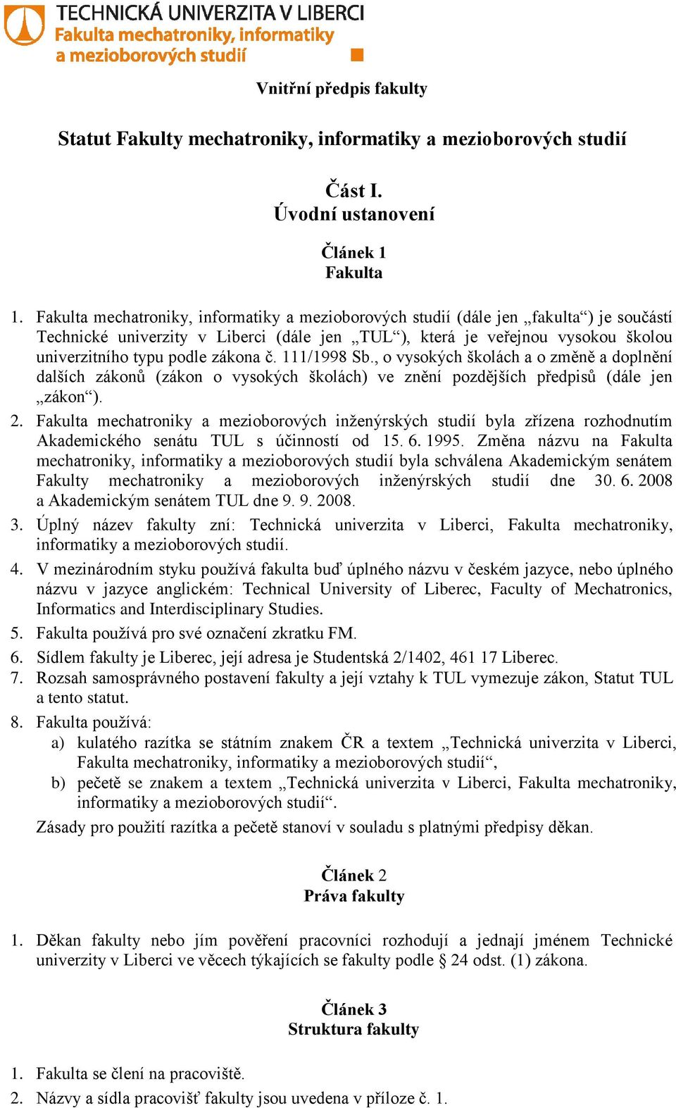 zákona č. 111/1998 Sb., o vysokých školách a o změně a doplnění dalších zákonů (zákon o vysokých školách) ve znění pozdějších předpisů (dále jen zákon ). 2.