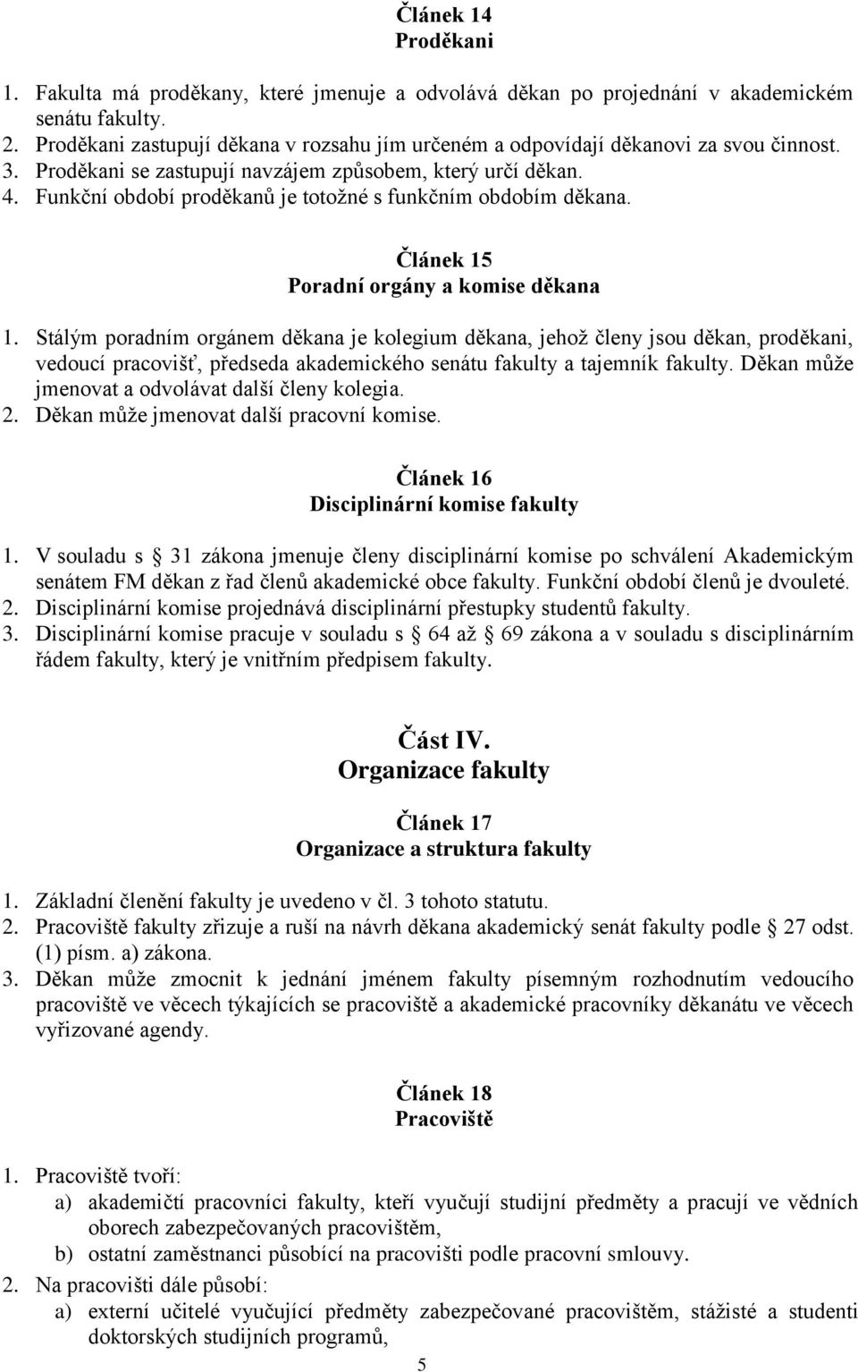 Funkční období proděkanů je totožné s funkčním obdobím děkana. Článek 15 Poradní orgány a komise děkana 1.