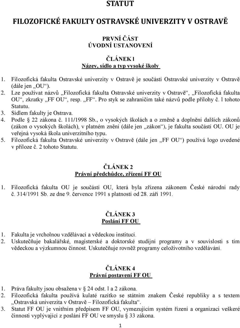 Lze používat názvů Filozofická fakulta Ostravské univerzity v Ostravě, Filozofická fakulta OU, zkratky FF OU, resp. FF. Pro styk se zahraničím také názvů podle přílohy č. l tohoto Statutu. 3.