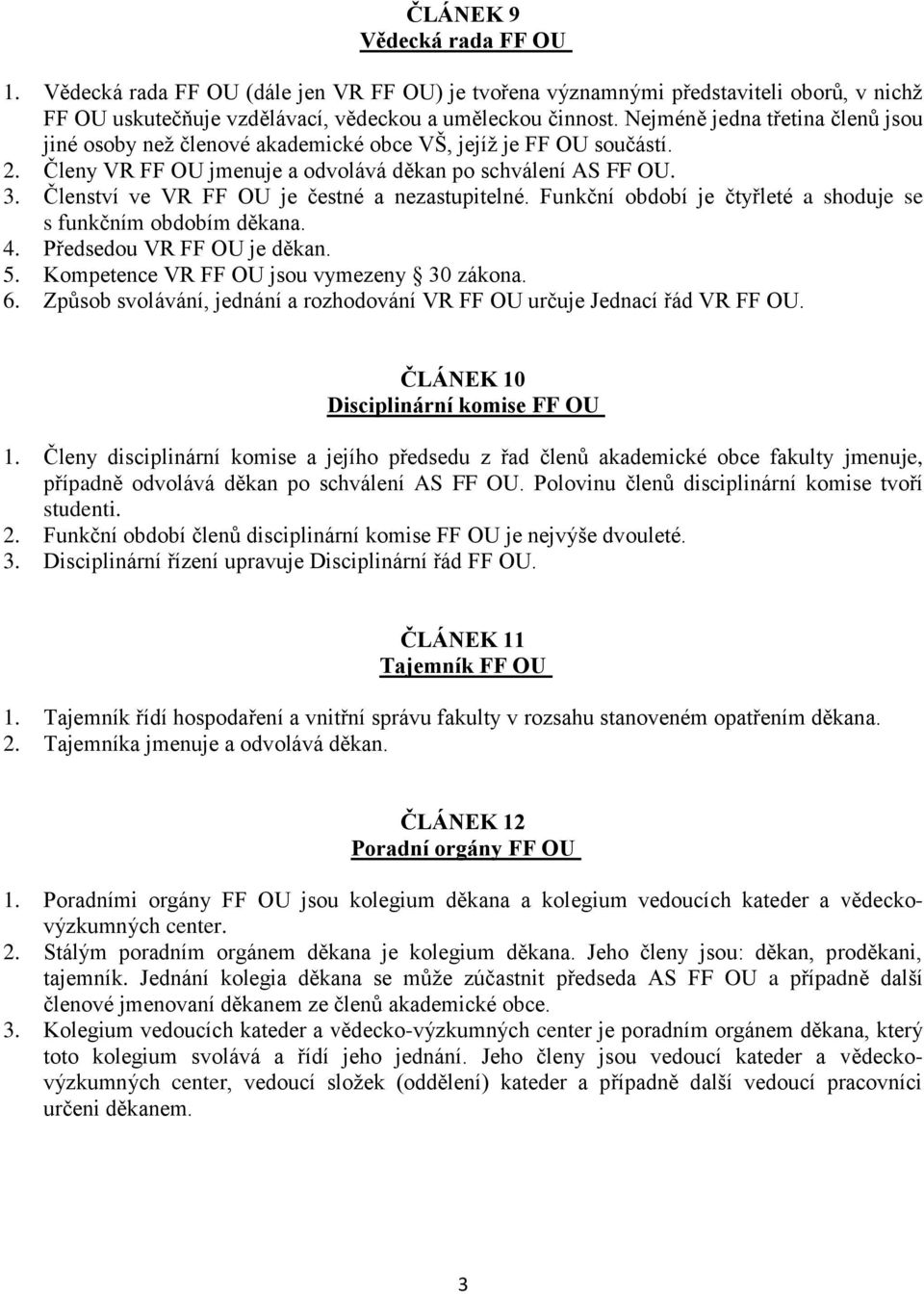 Členství ve VR FF OU je čestné a nezastupitelné. Funkční období je čtyřleté a shoduje se s funkčním obdobím děkana. 4. Předsedou VR FF OU je děkan. 5. Kompetence VR FF OU jsou vymezeny 30 zákona. 6.