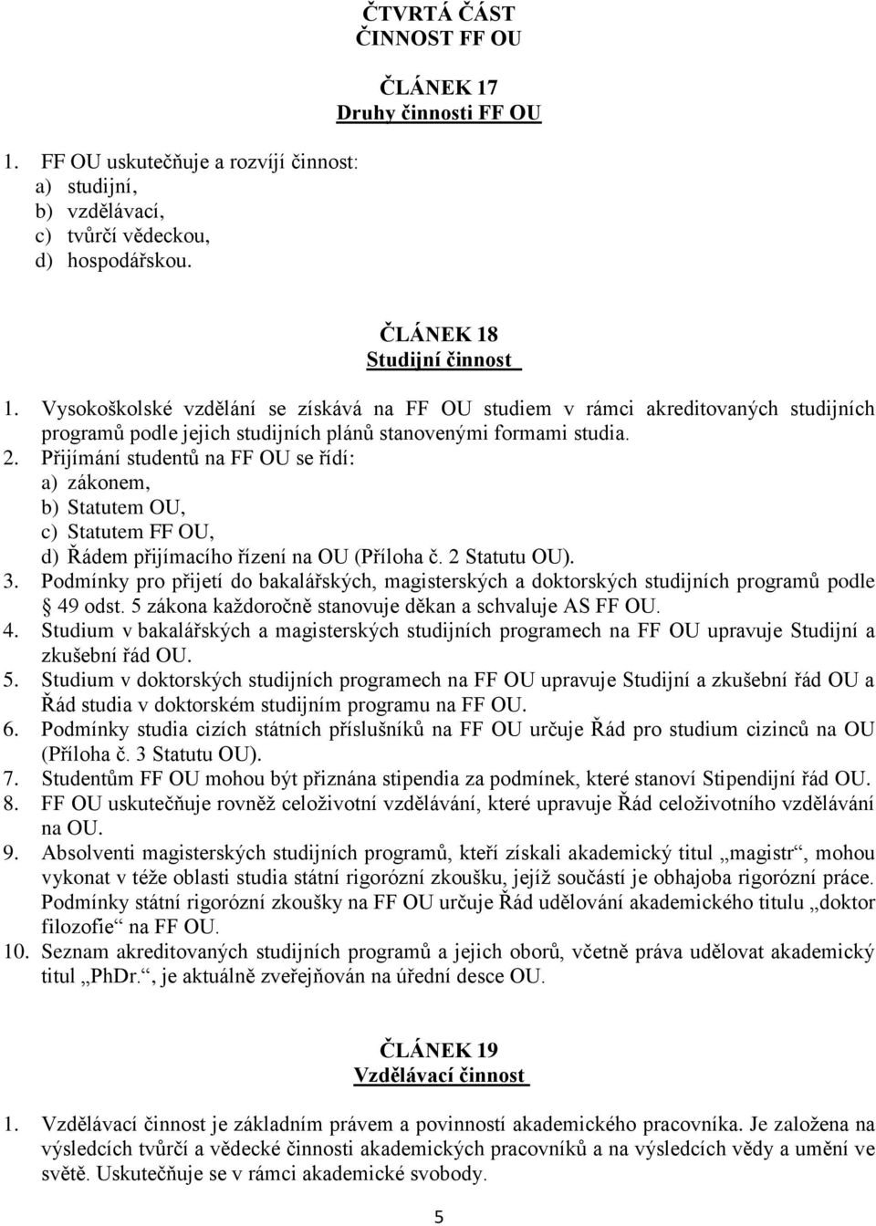 Přijímání studentů na FF OU se řídí: a) zákonem, b) Statutem OU, c) Statutem FF OU, d) Řádem přijímacího řízení na OU (Příloha č. 2 Statutu OU). 3.