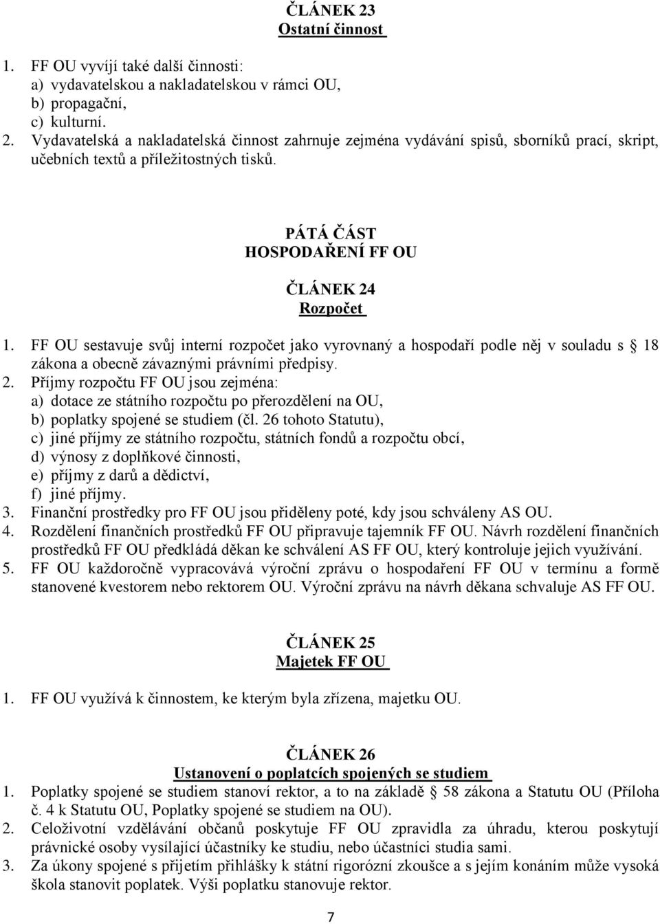 26 tohoto Statutu), c) jiné příjmy ze státního rozpočtu, státních fondů a rozpočtu obcí, d) výnosy z doplňkové činnosti, e) příjmy z darů a dědictví, f) jiné příjmy. 3.