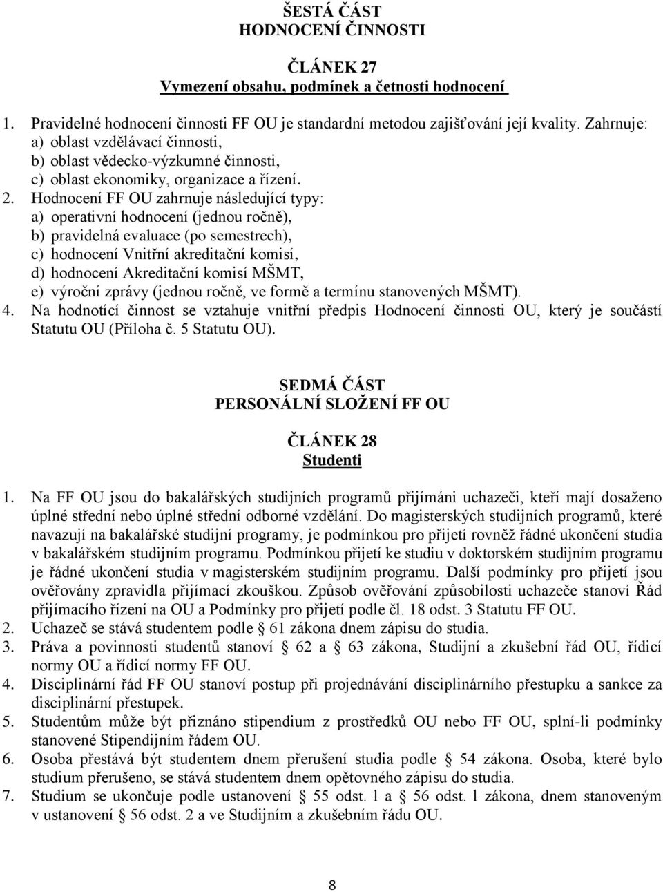 Hodnocení FF OU zahrnuje následující typy: a) operativní hodnocení (jednou ročně), b) pravidelná evaluace (po semestrech), c) hodnocení Vnitřní akreditační komisí, d) hodnocení Akreditační komisí