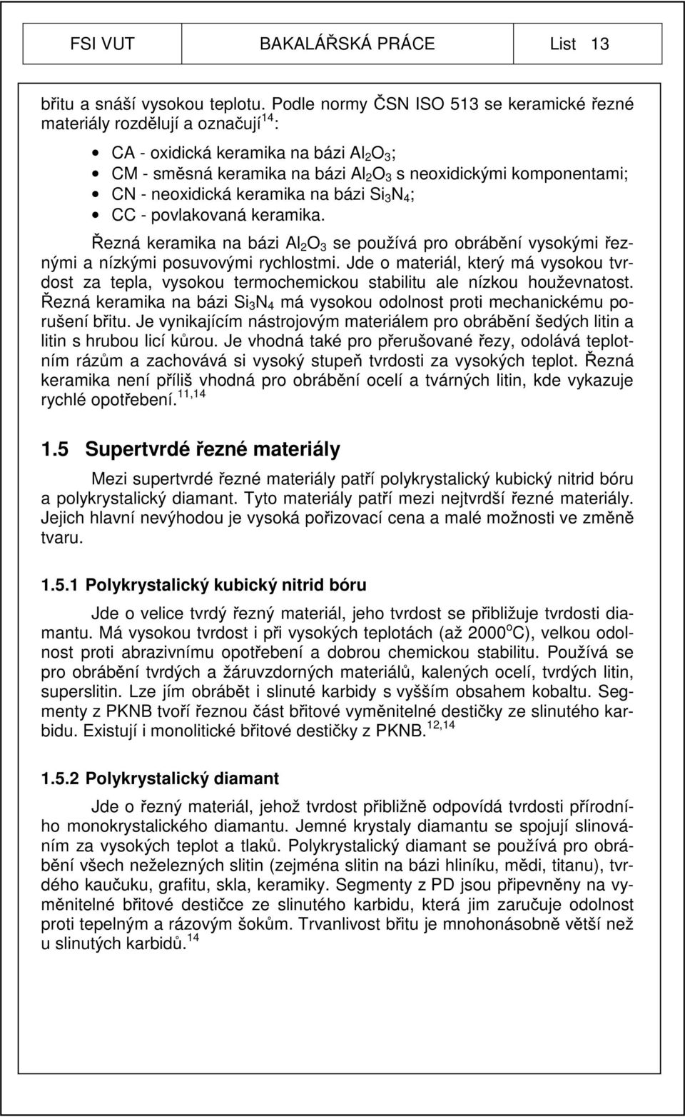 neoxidická keramika na bázi Si 3 N 4 ; CC - povlakovaná keramika. Řezná keramika na bázi Al 2 O 3 se používá pro obrábění vysokými řeznými a nízkými posuvovými rychlostmi.