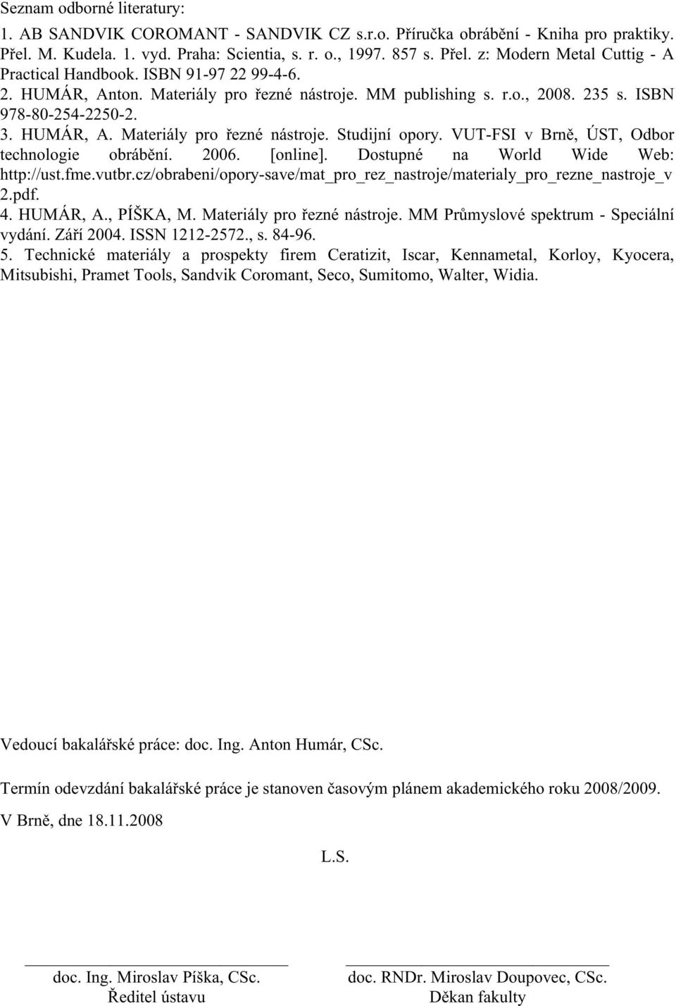 VUT-FSI v Brně, ÚST, Odbor technologie obrábění. 2006. [online]. Dostupné na World Wide Web: http://ust.fme.vutbr.cz/obrabeni/opory-save/mat_pro_rez_nastroje/materialy_pro_rezne_nastroje_v 2.pdf. 4.