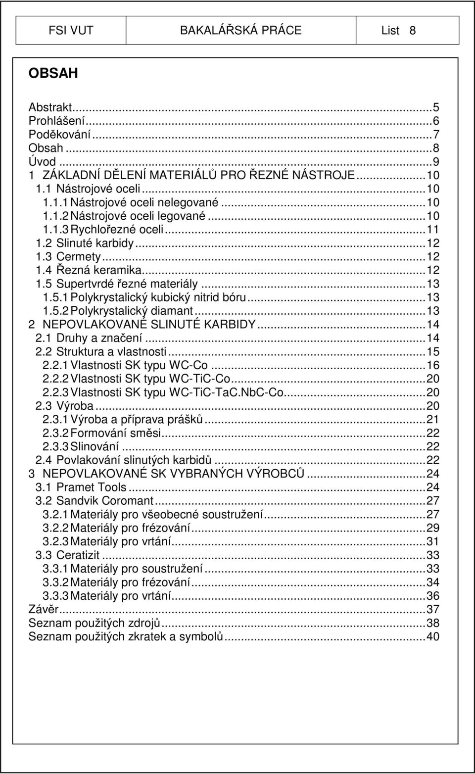 .. 13 1.5.2 Polykrystalický diamant... 13 2 NEPOVLAKOVANÉ SLINUTÉ KARBIDY... 14 2.1 Druhy a značení... 14 2.2 Struktura a vlastnosti... 15 2.2.1 Vlastnosti SK typu WC-Co... 16 2.2.2 Vlastnosti SK typu WC-TiC-Co.