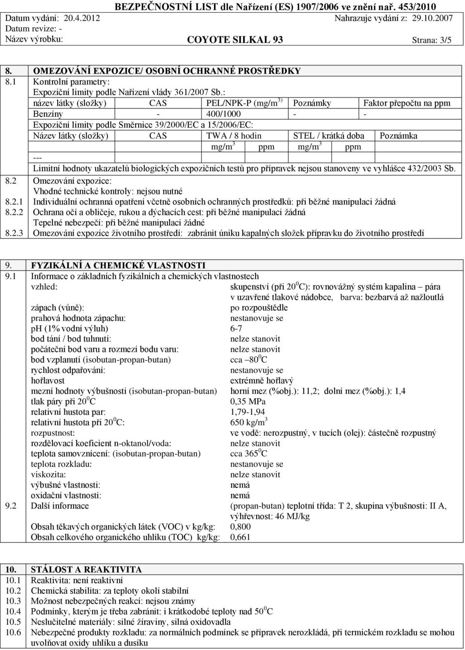 STEL / krátká doba Poznámka mg/m 3 ppm mg/m 3 ppm --- Limitní hodnoty ukazatelů biologických expozičních testů pro přípravek nejsou stanoveny ve vyhlášce 432/