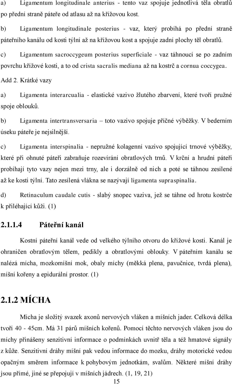 c) Ligamentum sacroccygeum posterius superficiale - vaz táhnoucí se po zadním povrchu křížové kosti, a to od crista sacralis mediana až na kostrč a cornua coccygea. Add 2.