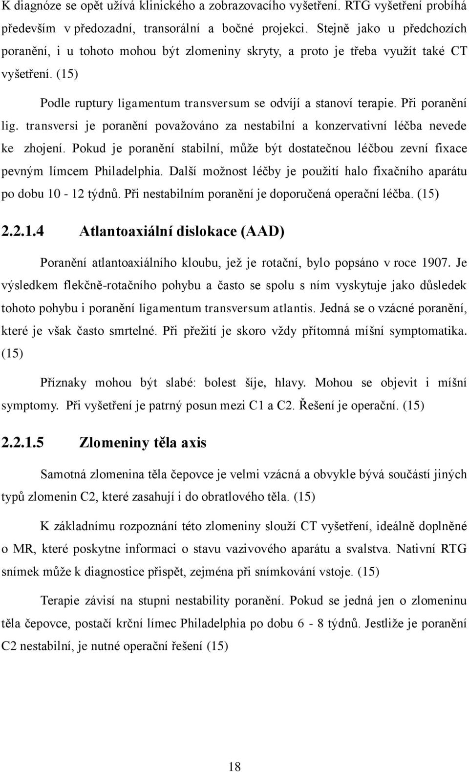 Při poranění lig. transversi je poranění považováno za nestabilní a konzervativní léčba nevede ke zhojení.