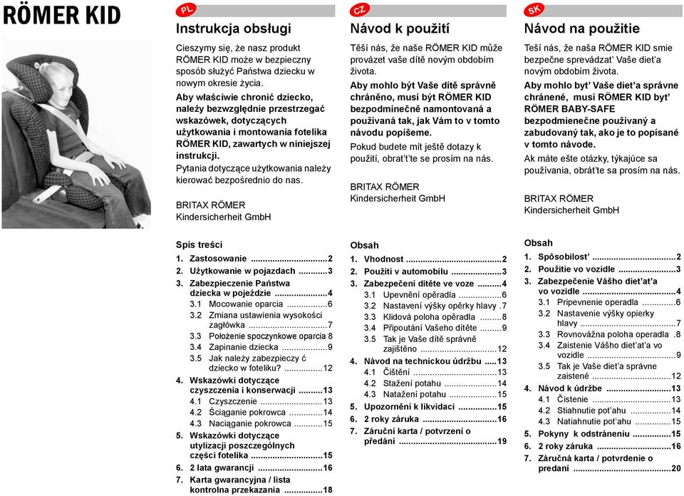 Pytania dotyczące użytkowania należy kierować bezpośrednio do nas. BRITAX RÖMER Kindersicherheit GmbH Těší nás, že naše RÖMER KID může provázet vaše dítě novým obdobím života.