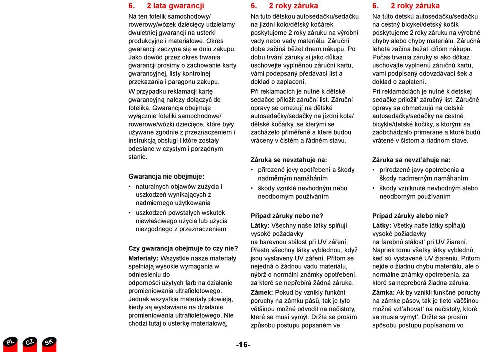 Gwarancja obejmuje wyłącznie foteliki samochodowe/ rowerowe/wózki dziecięce, które były używane zgodnie z przeznaczeniem i instrukcją obsługi i które zostały odesłane w czystym i porządnym stanie.