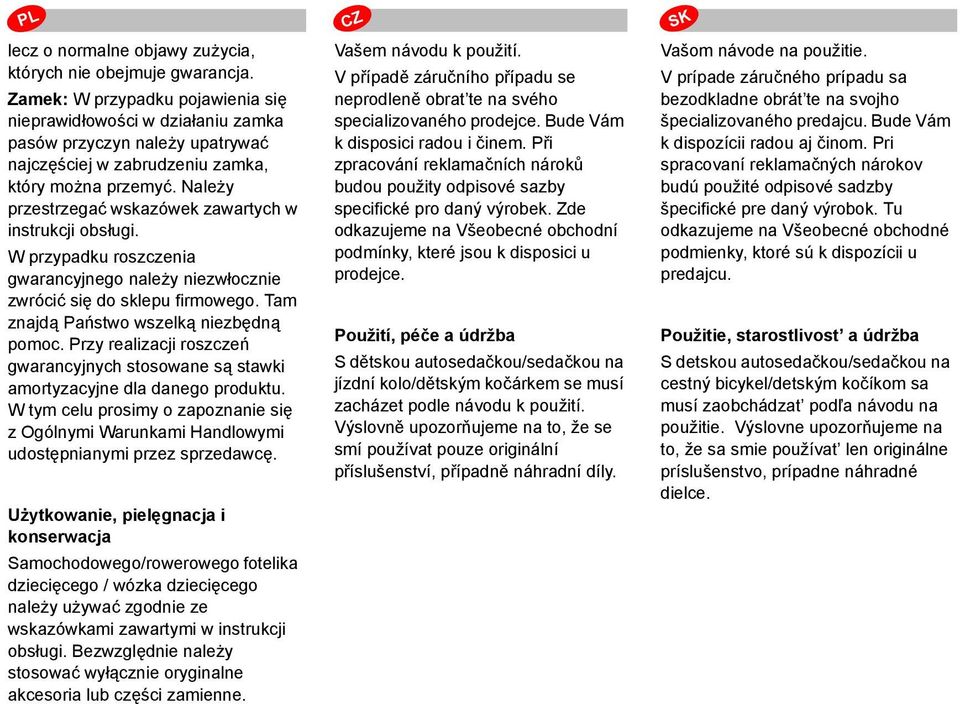 Należy przestrzegać wskazówek zawartych w instrukcji obsługi. W przypadku roszczenia gwarancyjnego należy niezwłocznie zwrócić się do sklepu firmowego. Tam znajdą Państwo wszelką niezbędną pomoc.