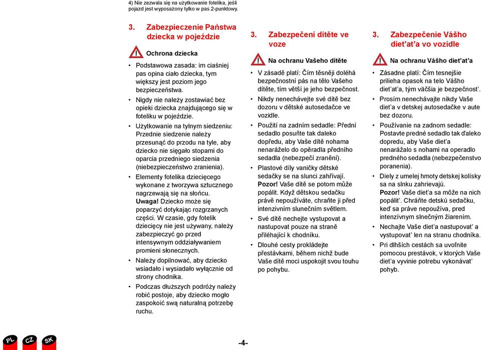 Nigdy nie należy zostawiać bez opieki dziecka znajdującego się w foteliku w pojeździe.