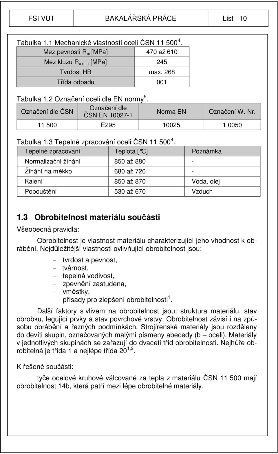 Tepelné zpracování Teplota [ C] Poznámka Normalizační žíhání 850 až 880 - Žíhání na měkko 680 až 720 - Kalení 850 až 870 Voda, olej Popouštění 530 až 670 Vzduch 1.