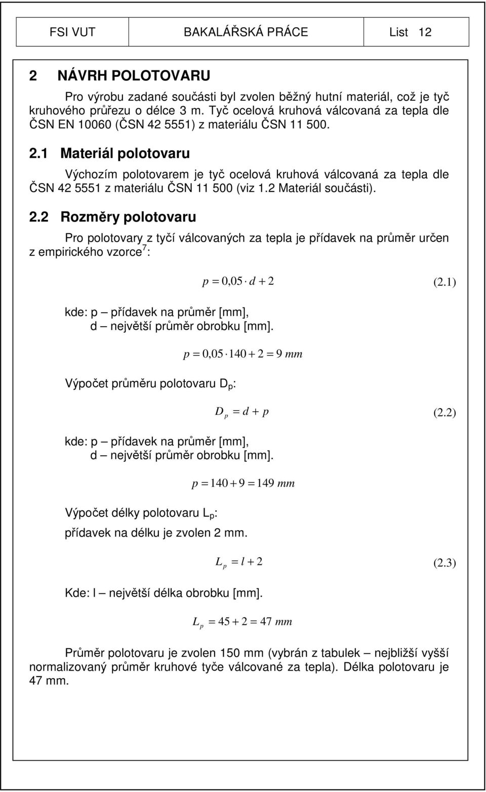 1 Materiál polotovaru Výchozím polotovarem je tyč ocelová kruhová válcovaná za tepla dle ČSN 42 5551 z materiálu ČSN 11 500 (viz 1.2 Materiál součásti). 2.