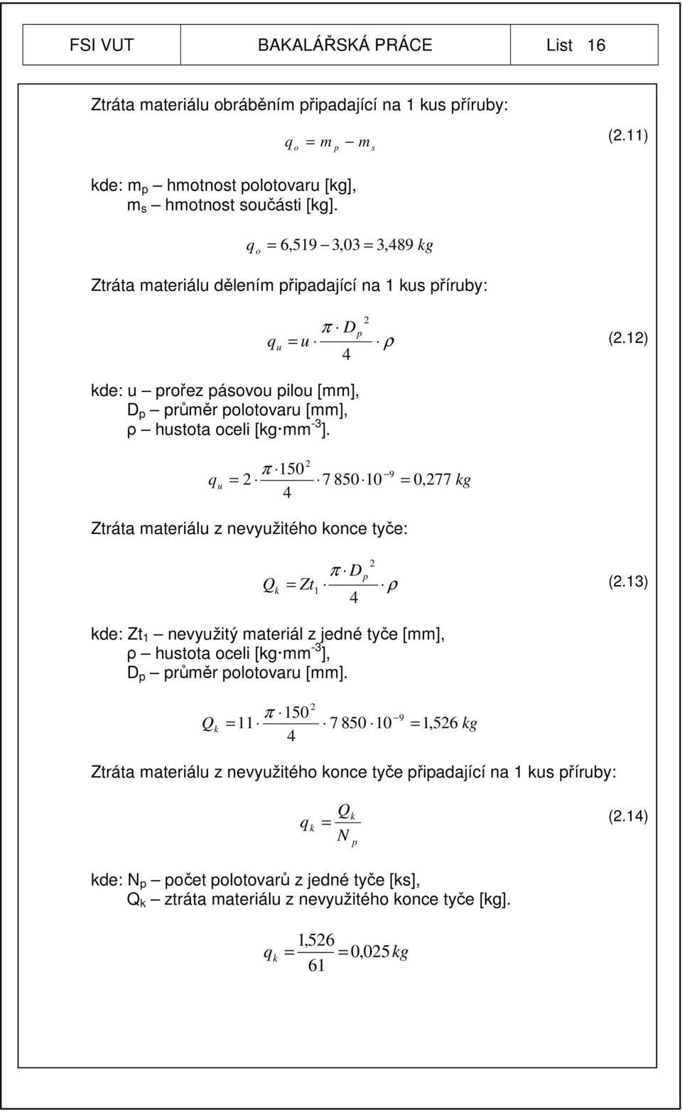 12) 4 2 π 150 9 q u = 2 7 850 10 = 0, 277 kg 4 Ztráta materiálu z nevyužitého konce tyče: 2 π Dp Q k = Zt1 ρ (2.