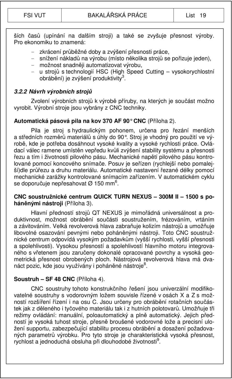 strojů s technologií HSC (High Speed Cutting vysokorychlostní obrábění) je zvýšení produktivity 3. 3.2.