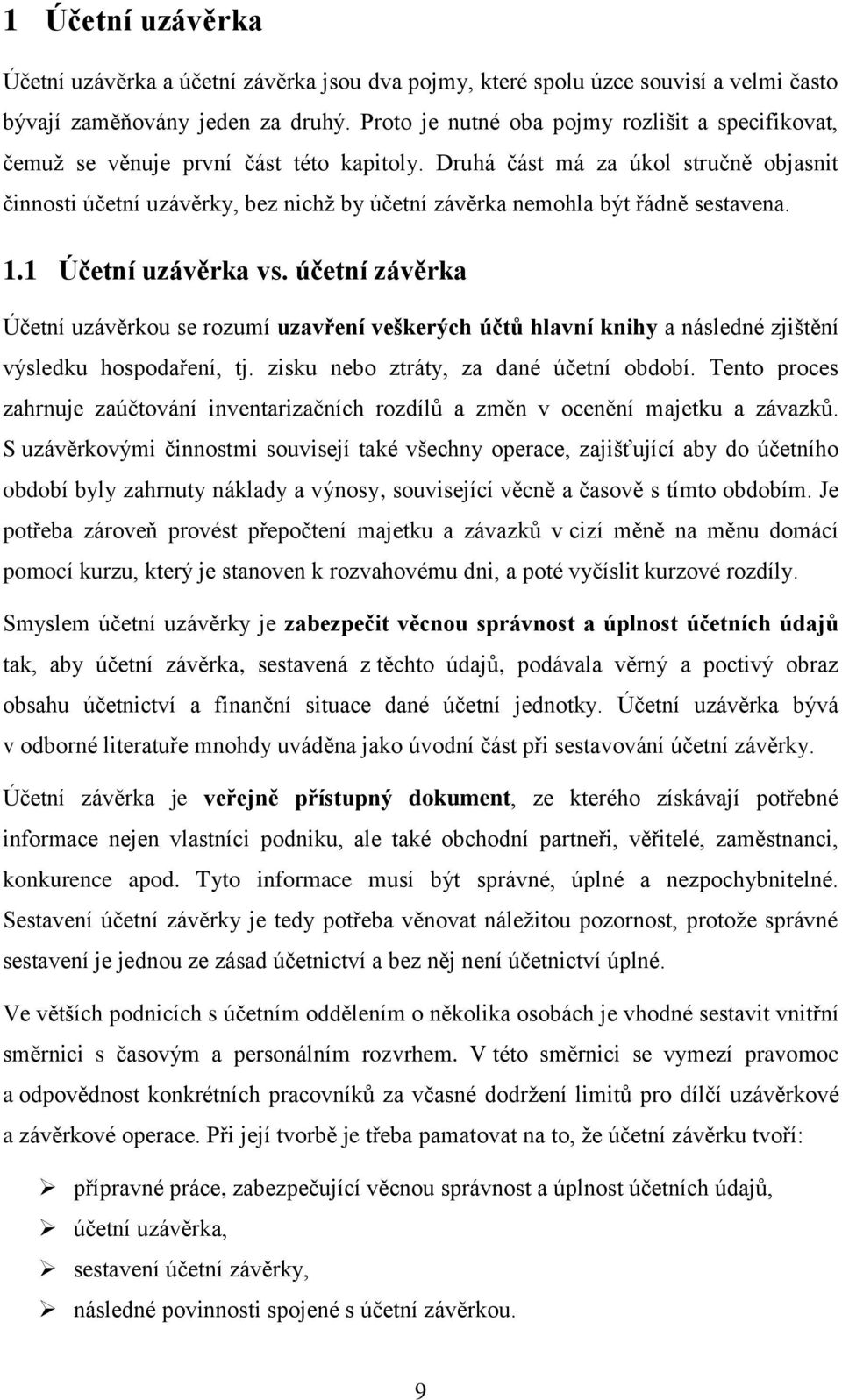 Druhá část má za úkol stručně objasnit činnosti účetní uzávěrky, bez nichž by účetní závěrka nemohla být řádně sestavena. 1.1 Účetní uzávěrka vs.
